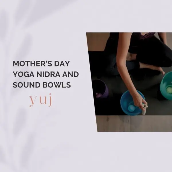 Mothers Day Yoga Nidra Sound Bowls with Yuj Yoga